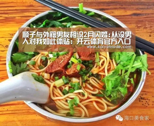 顺子与外籍男友相识2月闪婚:从没男人对我如此体贴：开云体育官方入口